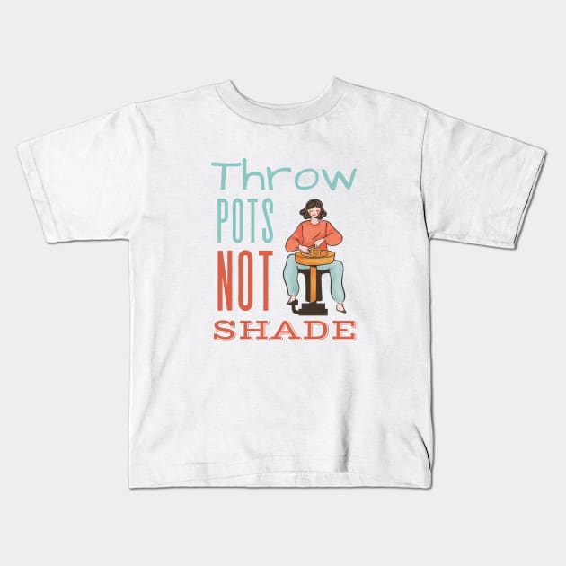 Throw Pots Not Shade Kids T-Shirt by Prism Chalk House